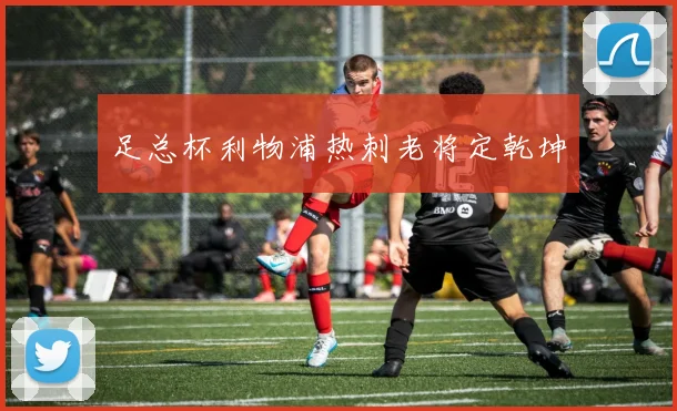足总杯利物浦热刺老将定乾坤