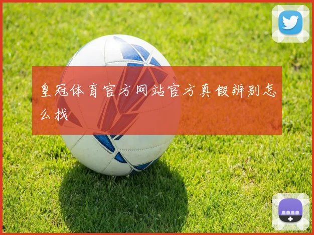 皇冠体育官方网站官方真假辨别怎么找