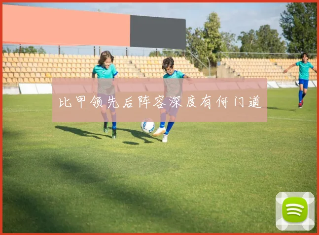比甲领先后阵容深度有何门道