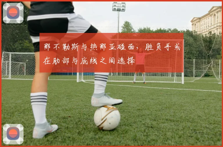 那不勒斯与热那亚碰面,胜负手或在肋部与底线之间选择