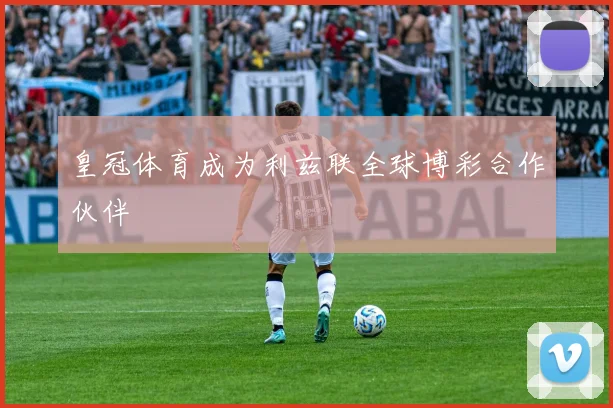 皇冠体育成为利兹联全球博彩合作伙伴
